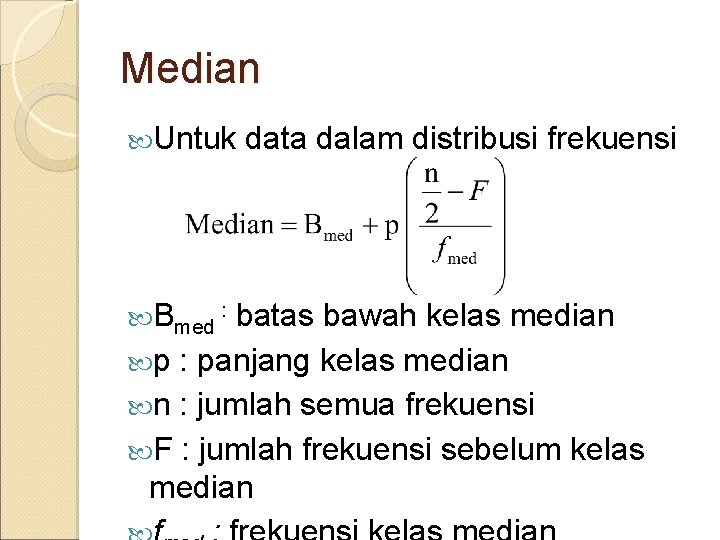 Median Untuk Bmed : data dalam distribusi frekuensi batas bawah kelas median p :