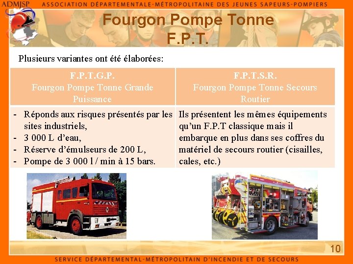 Fourgon Pompe Tonne F. P. T. Plusieurs variantes ont été élaborées: F. P. T.