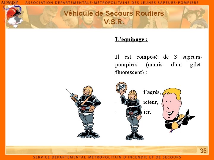 Véhicule de Secours Routiers V. S. R. L’équipage : Il est composé de 3