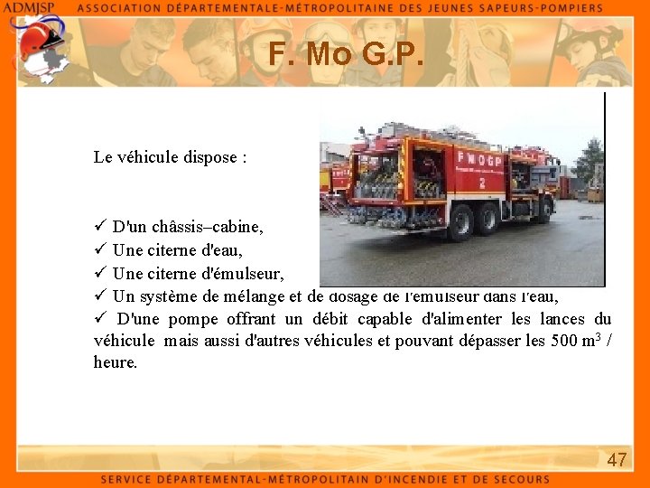 F. Mo G. P. Le véhicule dispose : D'un châssis–cabine, Une citerne d'eau, Une