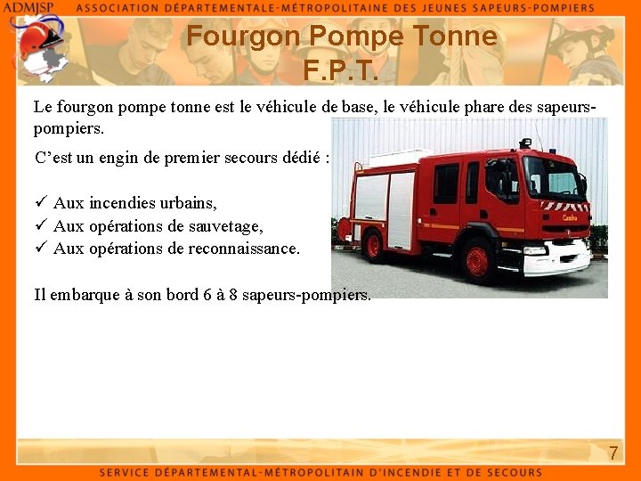 Fourgon Pompe Tonne F. P. T. Le fourgon pompe tonne est le véhicule de