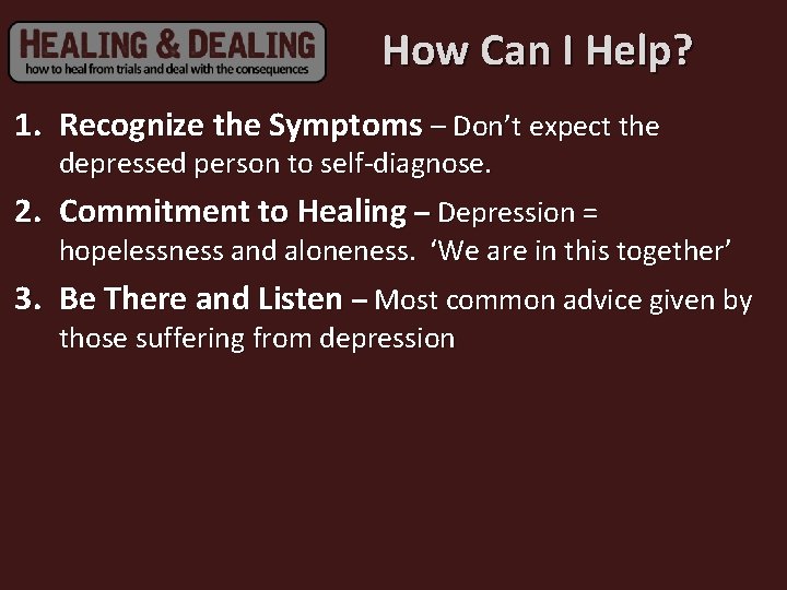 How Can I Help? 1. Recognize the Symptoms – Don’t expect the depressed person