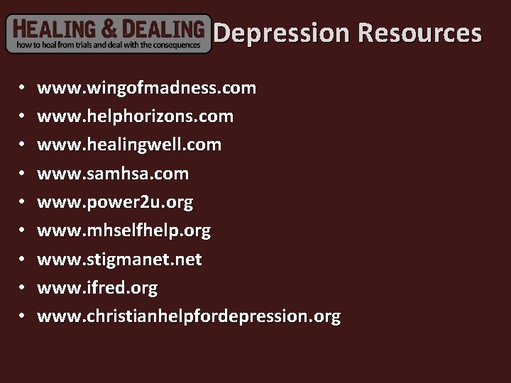 Depression Resources • • • www. wingofmadness. com www. helphorizons. com www. healingwell. com
