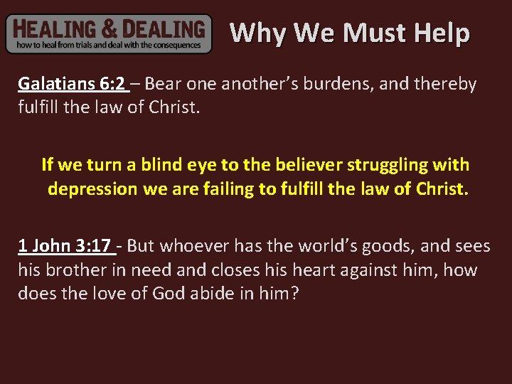 Why We Must Help Galatians 6: 2 – Bear one another’s burdens, and thereby