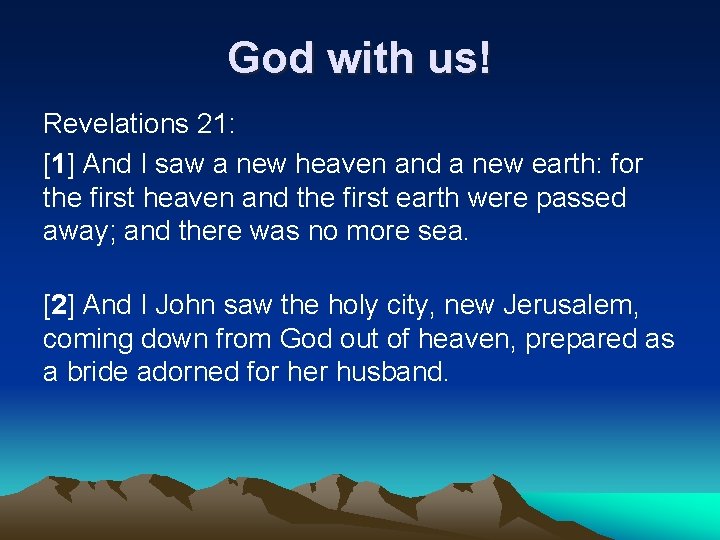 God with us! Revelations 21: [1] And I saw a new heaven and a