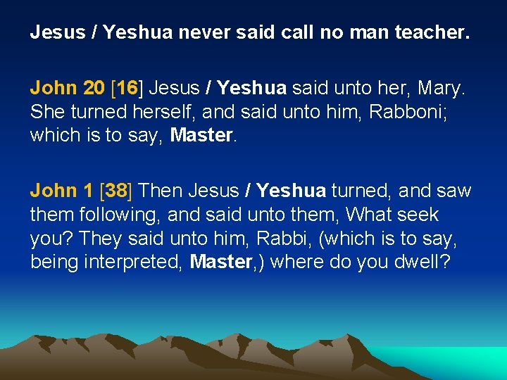 Jesus / Yeshua never said call no man teacher. John 20 [16] Jesus /