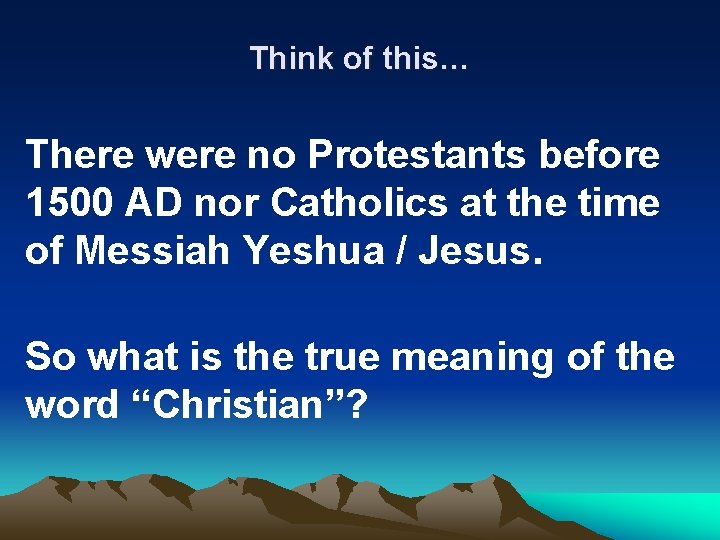 Think of this… There were no Protestants before 1500 AD nor Catholics at the