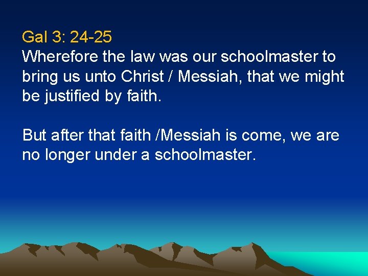 Gal 3: 24 -25 Wherefore the law was our schoolmaster to bring us unto