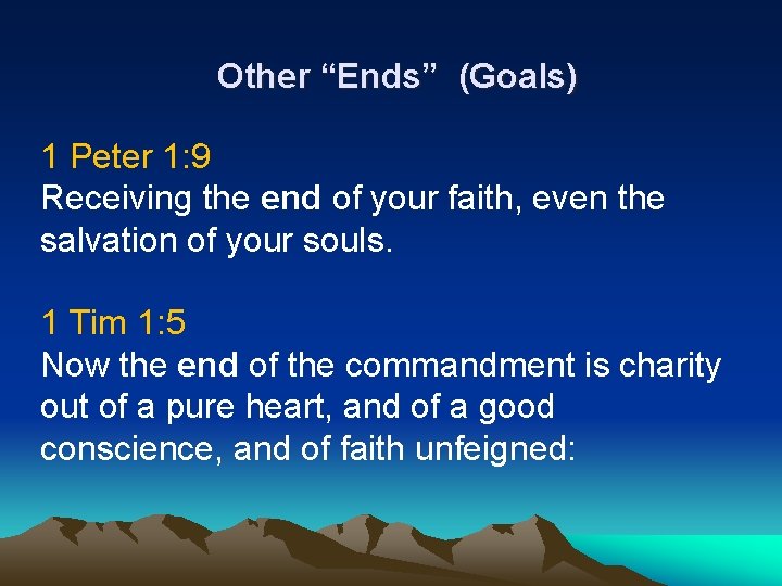 Other “Ends” (Goals) 1 Peter 1: 9 Receiving the end of your faith, even