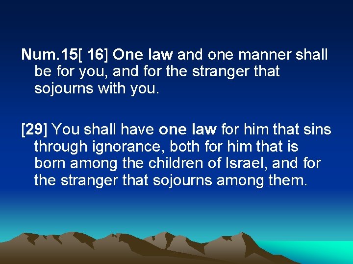 Num. 15[ 16] One law and one manner shall be for you, and for