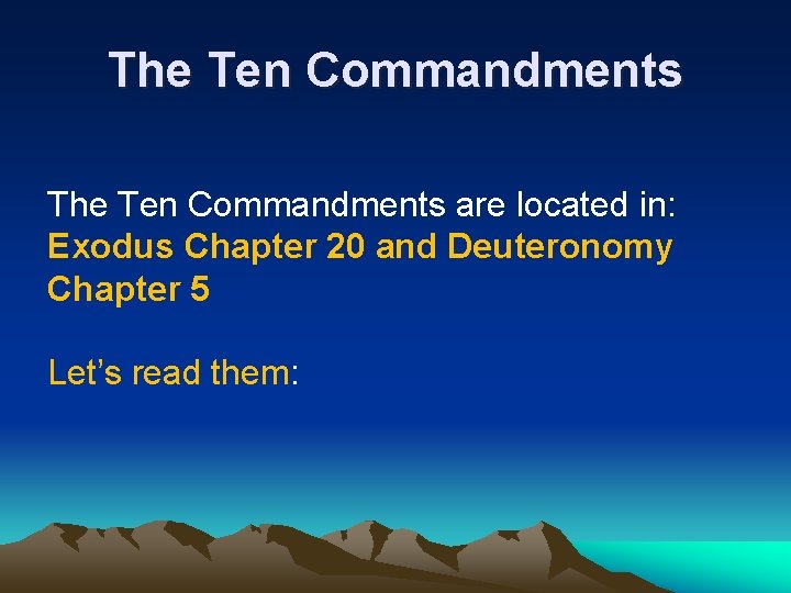 The Ten Commandments are located in: Exodus Chapter 20 and Deuteronomy Chapter 5 Let’s
