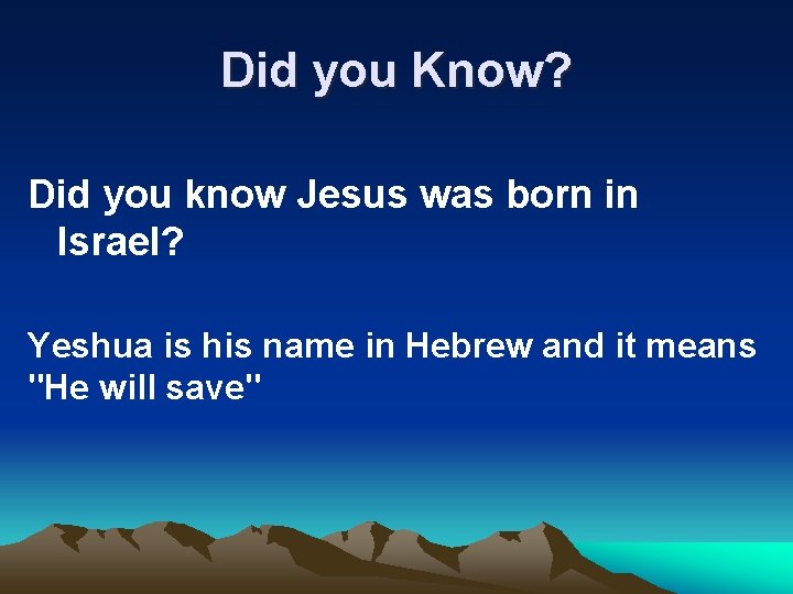 Did you Know? Did you know Jesus was born in Israel? Yeshua is his