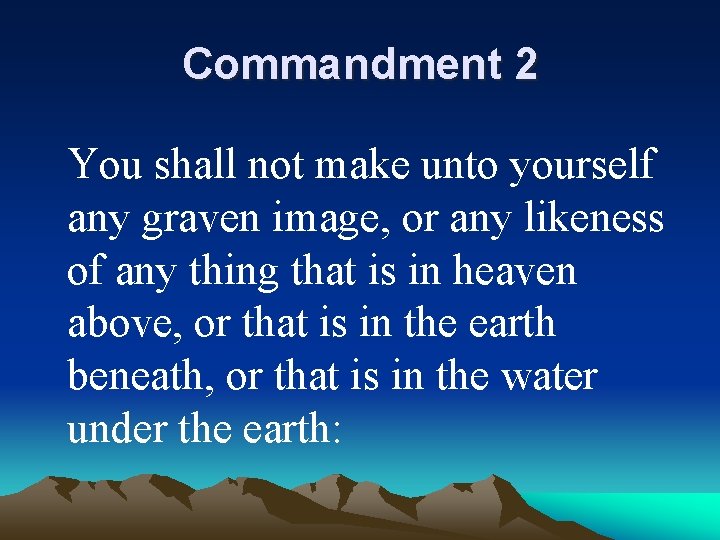 Commandment 2 You shall not make unto yourself any graven image, or any likeness