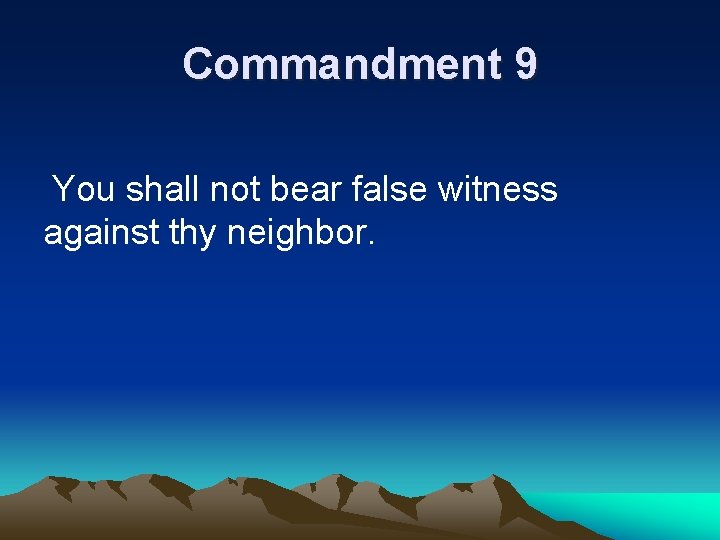 Commandment 9 You shall not bear false witness against thy neighbor. 