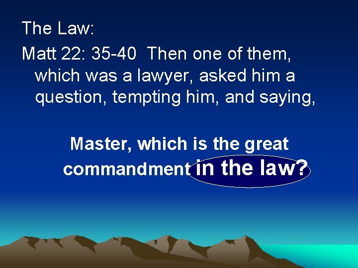 The Law: Matt 22: 35 -40 Then one of them, which was a lawyer,