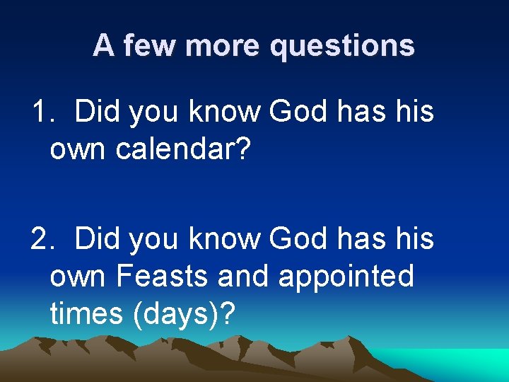 A few more questions 1. Did you know God has his own calendar? 2.