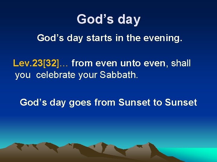God’s day starts in the evening. Lev. 23[32]… from even unto even, shall you