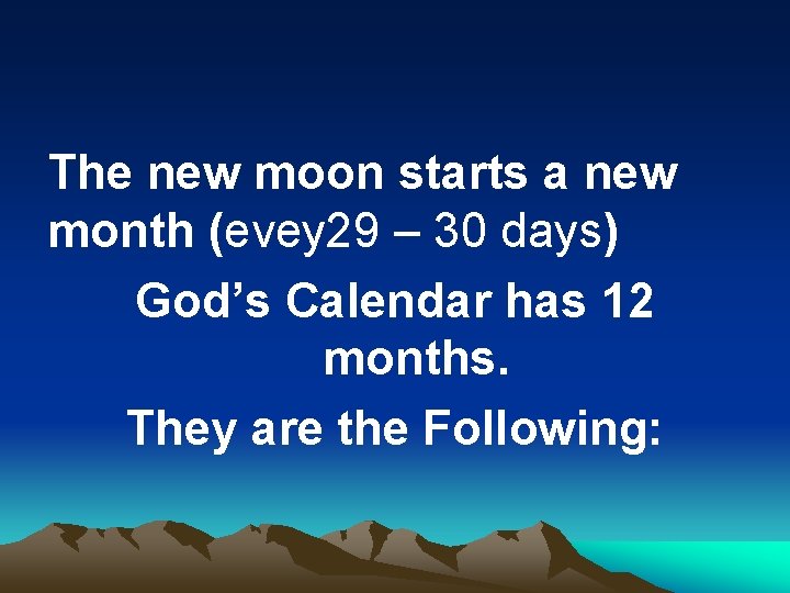 The new moon starts a new month (evey 29 – 30 days) God’s Calendar