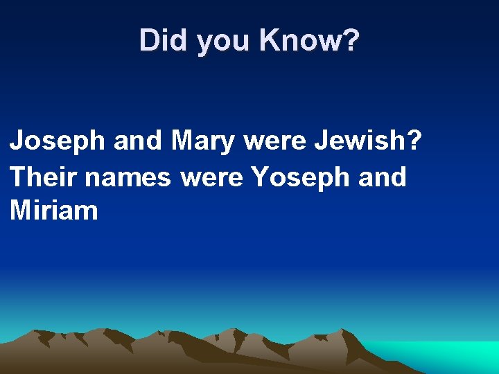 Did you Know? Joseph and Mary were Jewish? Their names were Yoseph and Miriam
