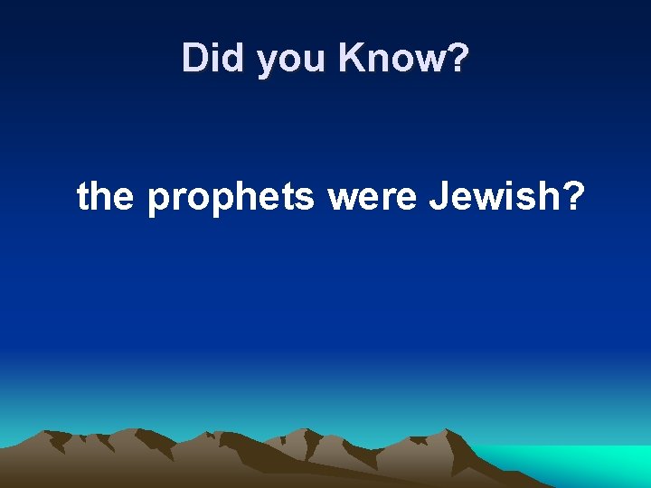 Did you Know? the prophets were Jewish? 