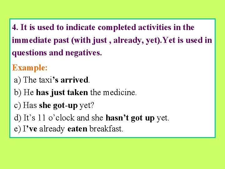 4. It is used to indicate completed activities in the immediate past (with just