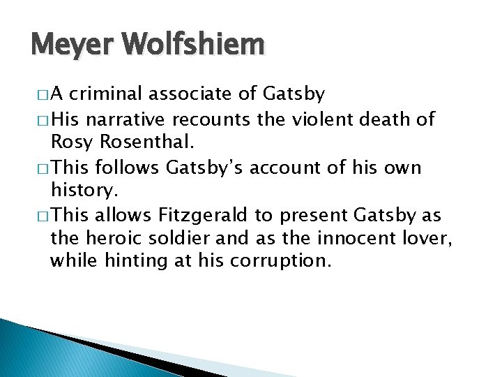 Meyer Wolfshiem �A criminal associate of Gatsby � His narrative recounts the violent death