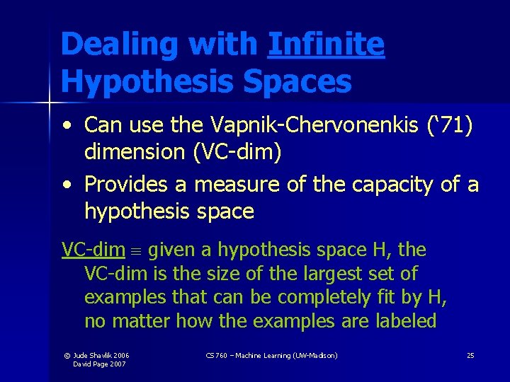 Dealing with Infinite Hypothesis Spaces • Can use the Vapnik-Chervonenkis (‘ 71) dimension (VC-dim)