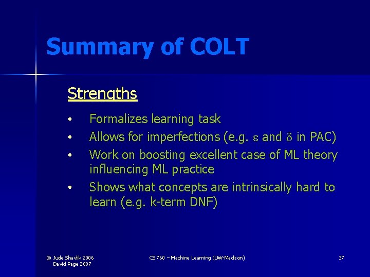 Summary of COLT Strengths • • Formalizes learning task Allows for imperfections (e. g.