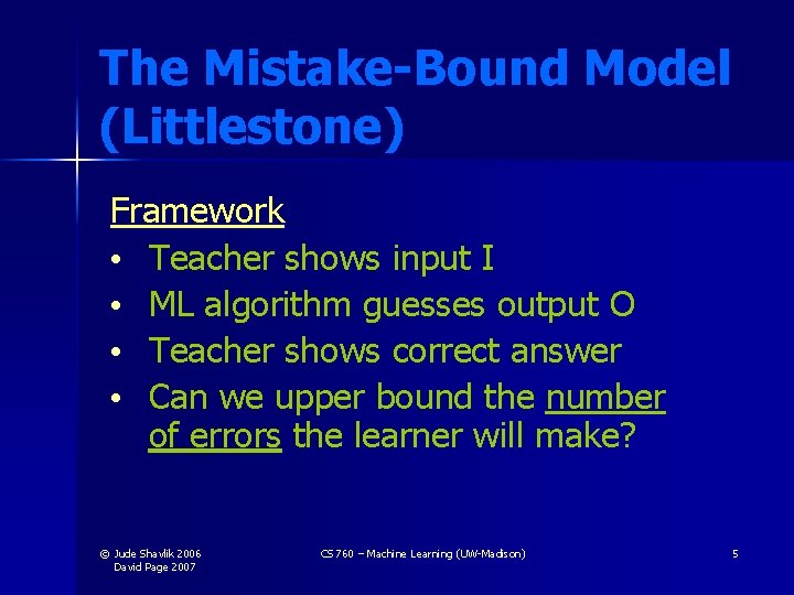 The Mistake-Bound Model (Littlestone) Framework • Teacher shows input I • ML algorithm guesses
