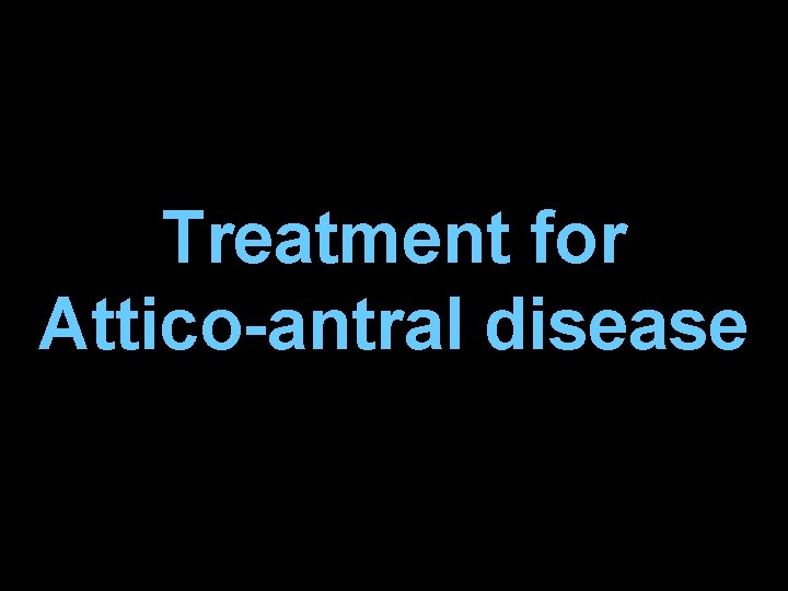 Treatment for Attico-antral disease Treatment for Attico-antral disease