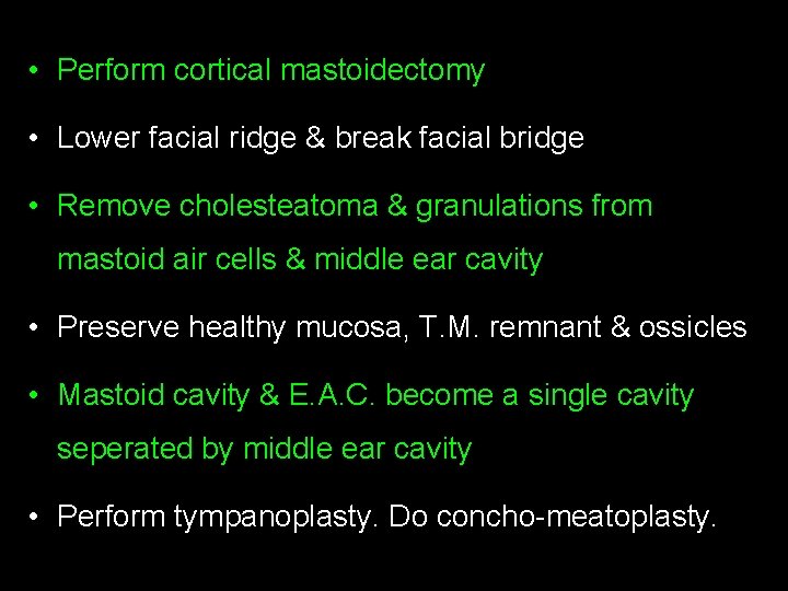 • Perform cortical mastoidectomy • Lower facial ridge & break facial bridge • • Perform cortical mastoidectomy • Lower facial ridge & break facial bridge •