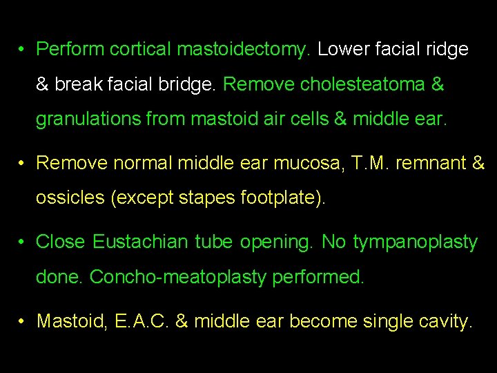 • Perform cortical mastoidectomy. Lower facial ridge & break facial bridge. Remove cholesteatoma • Perform cortical mastoidectomy. Lower facial ridge & break facial bridge. Remove cholesteatoma