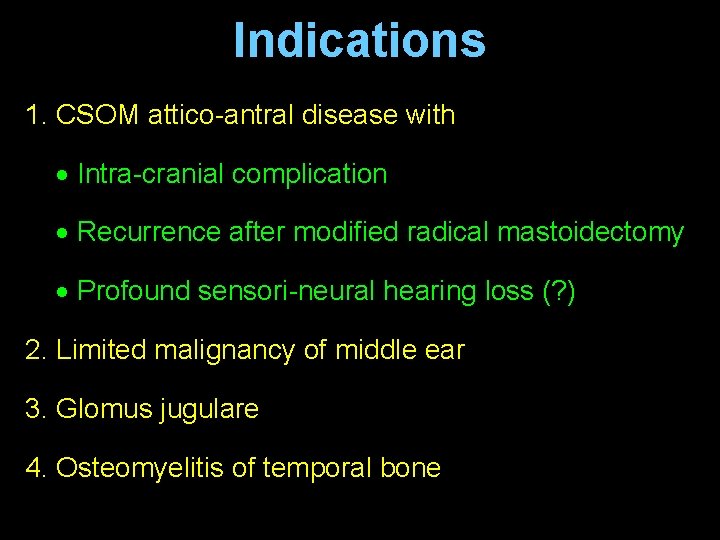 Indications 1. CSOM attico-antral disease with Intra-cranial complication Recurrence after modified radical mastoidectomy Profound Indications 1. CSOM attico-antral disease with Intra-cranial complication Recurrence after modified radical mastoidectomy Profound