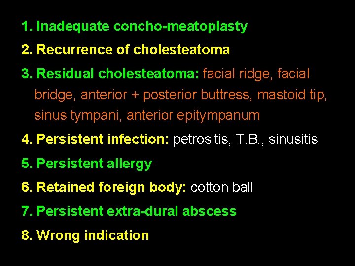 1. Inadequate concho-meatoplasty 2. Recurrence of cholesteatoma 3. Residual cholesteatoma: facial ridge, facial bridge, 1. Inadequate concho-meatoplasty 2. Recurrence of cholesteatoma 3. Residual cholesteatoma: facial ridge, facial bridge,