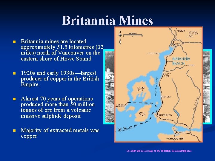 Britannia Mines n Britannia mines are located approximately 51. 5 kilometres (32 miles) north
