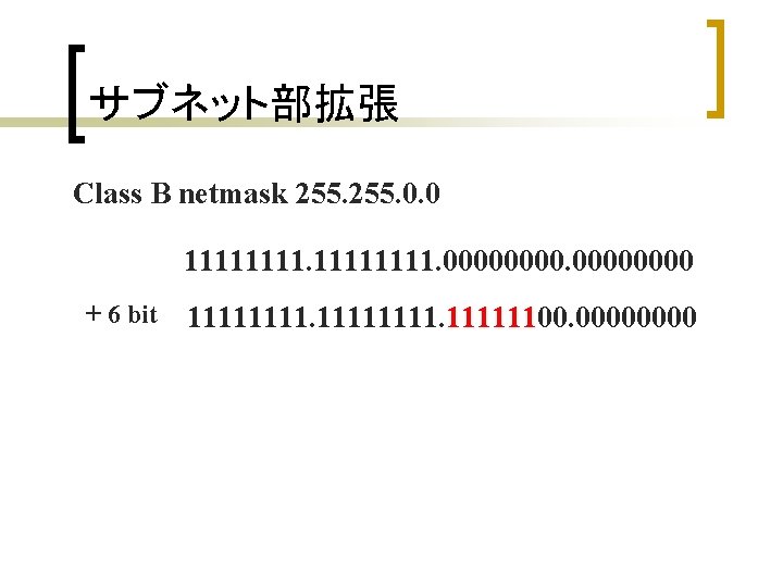 サブネット部拡張 Class B netmask 255. 0. 0 11111111. 0000 + 6 bit 1111111100. 0000 サブネット部拡張 Class B netmask 255. 0. 0 11111111. 0000 + 6 bit 1111111100. 0000