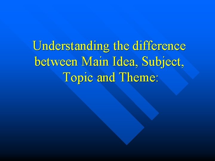 Understanding the difference between Main Idea, Subject, Topic and Theme: 