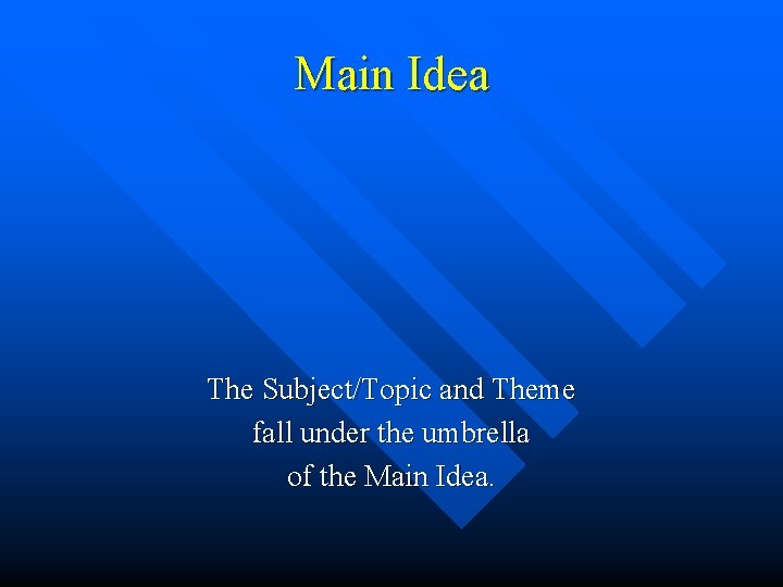 Main Idea The Subject/Topic and Theme fall under the umbrella of the Main Idea.