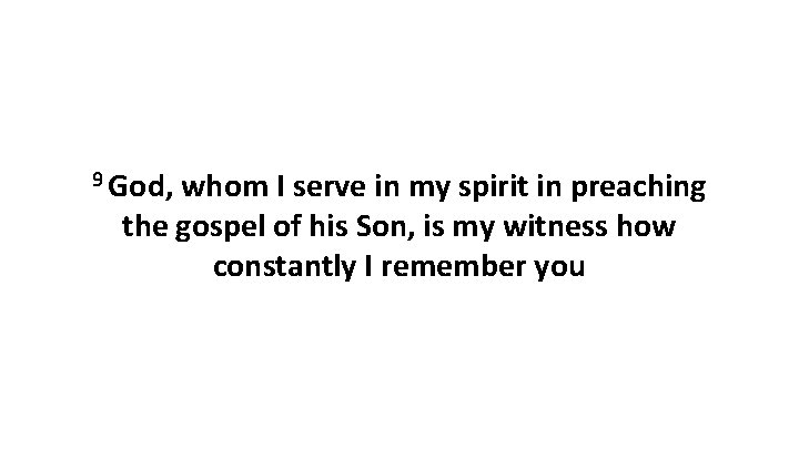 9 God, whom I serve in my spirit in preaching the gospel of his