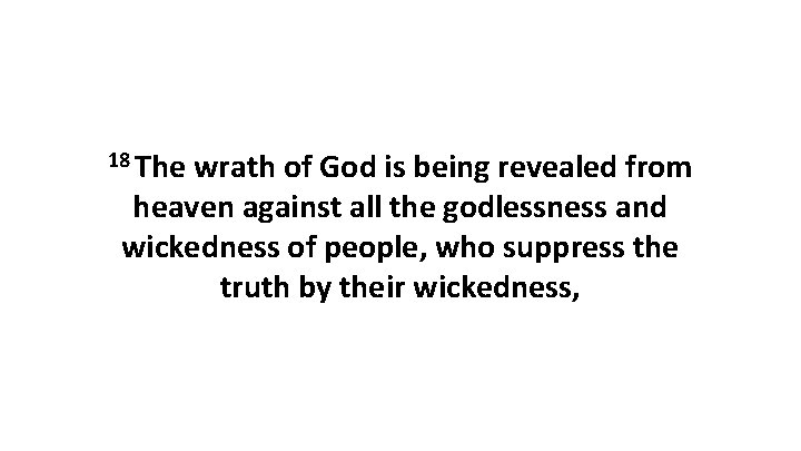 18 The wrath of God is being revealed from heaven against all the godlessness