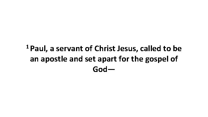 1 Paul, a servant of Christ Jesus, called to be an apostle and set