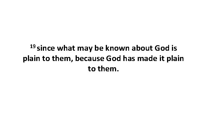 19 since what may be known about God is plain to them, because God