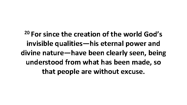 20 For since the creation of the world God’s invisible qualities—his eternal power and