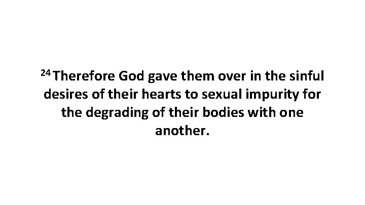 24 Therefore God gave them over in the sinful desires of their hearts to