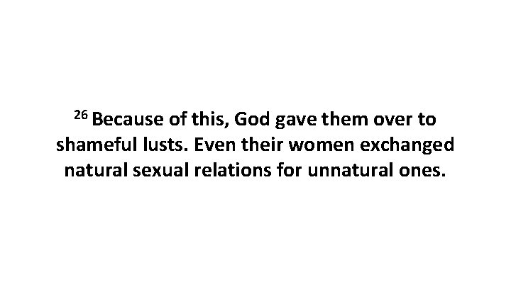 26 Because of this, God gave them over to shameful lusts. Even their women
