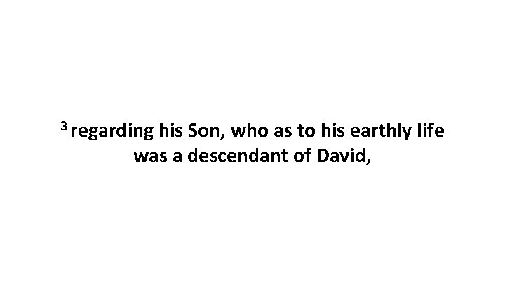3 regarding his Son, who as to his earthly life was a descendant of