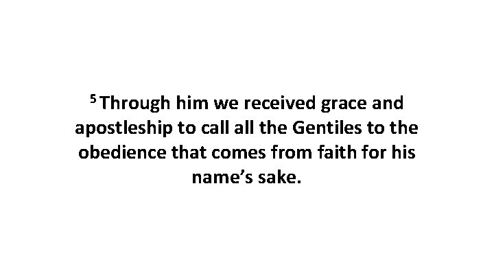 5 Through him we received grace and apostleship to call the Gentiles to the