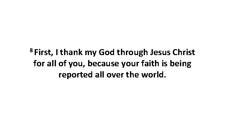 8 First, I thank my God through Jesus Christ for all of you, because