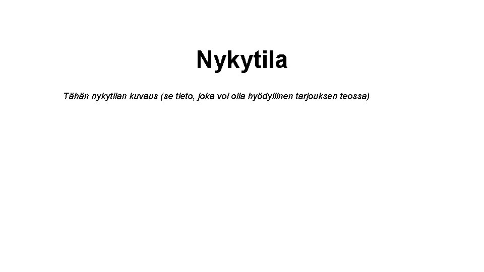 Nykytila Tähän nykytilan kuvaus (se tieto, joka voi olla hyödyllinen tarjouksen teossa) 