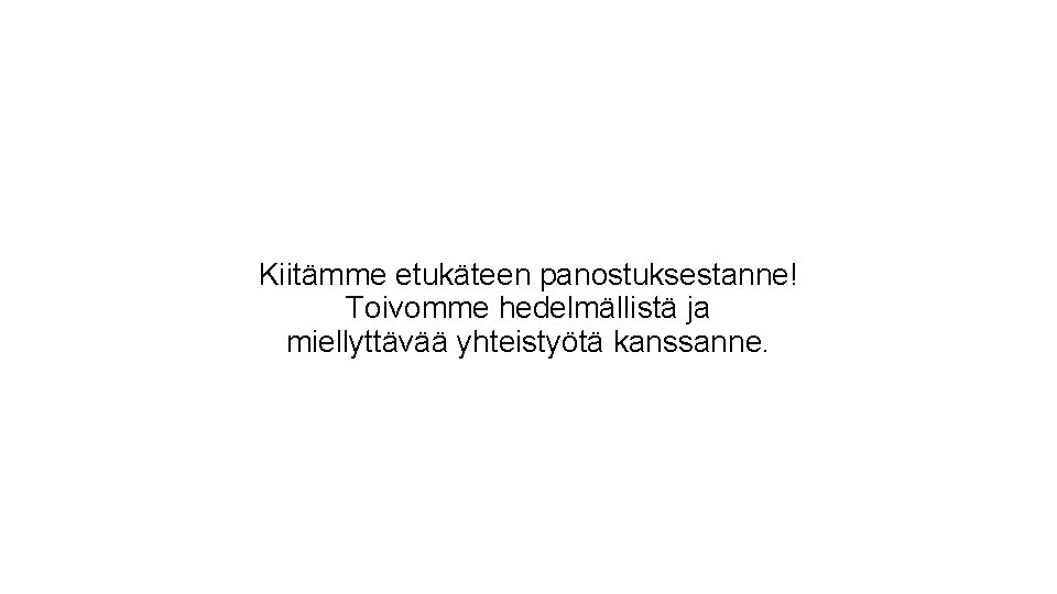 Kiitämme etukäteen panostuksestanne! Toivomme hedelmällistä ja miellyttävää yhteistyötä kanssanne. 